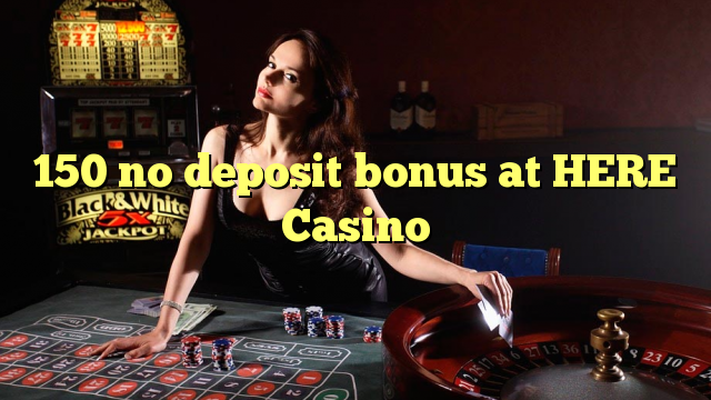 150 no deposit bonus at HERE Casino