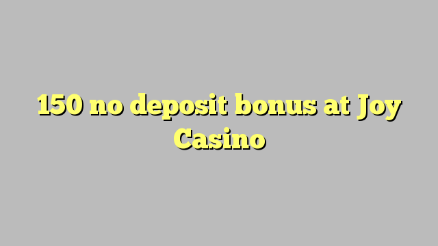 150 no deposit bonus at Joy  Casino