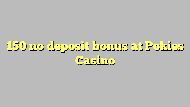 150 no deposit bonus at Pokies Casino