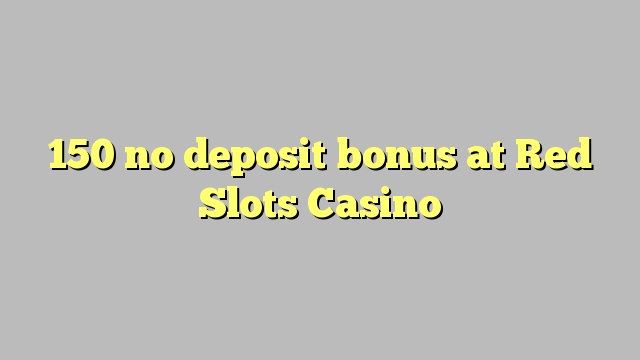 150 no deposit bonus at Red Slots Casino