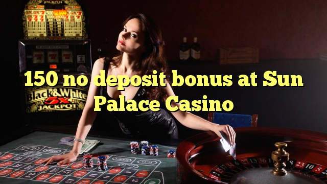 150 no deposit bonus bij Sun Palace Casino