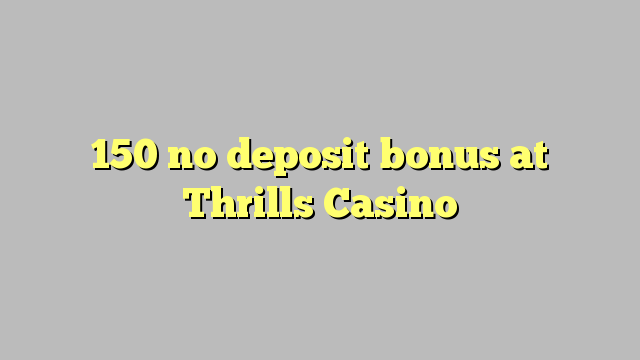 150 no deposit bonus at Thrills Casino