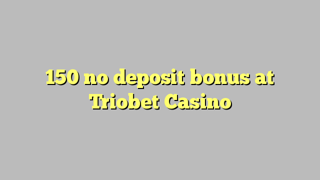 150 არ ანაბარი ბონუს Triobet Casino