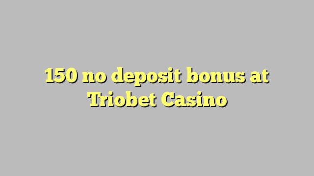 150 no deposit bonus at Triobet Casino