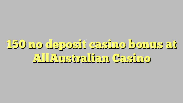 150 no deposit casino bonus at AllAustralian Casino