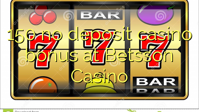 150 no deposit casino bonus at Betsson Casino