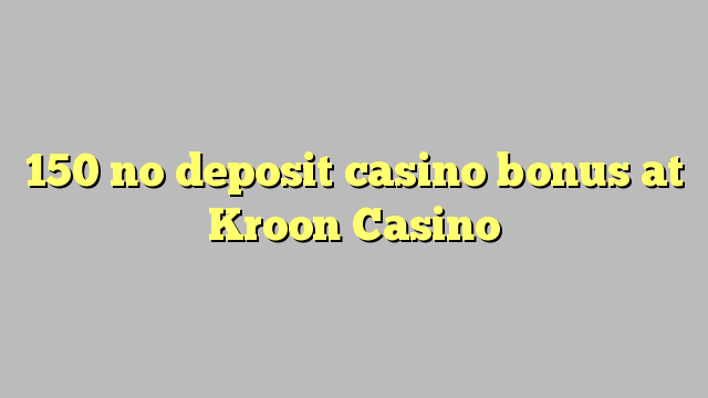 150 geen deposito casino bonus by Kroon Casino