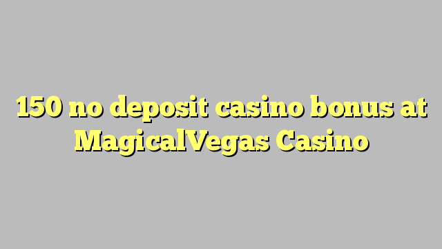 150 ora simpenan casino bonus ing MagicalVegas Casino