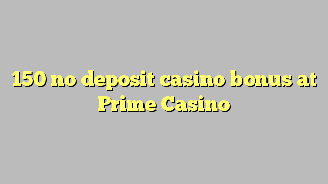 150 tiada bonus kasino deposit di Prime Casino