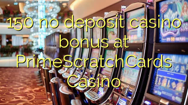 150 no deposit casino bonus at PrimeScratchCards Casino