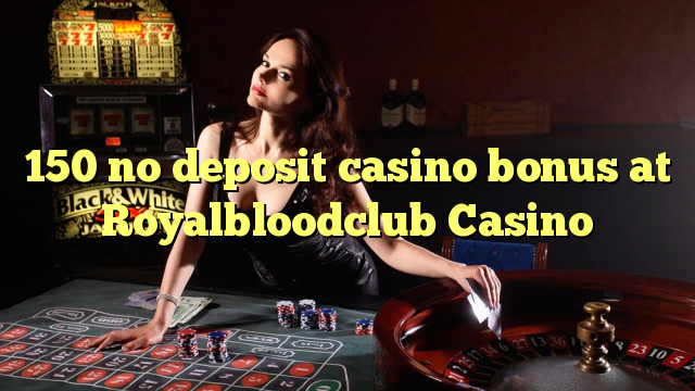 150 no deposit casino bonus at Royalbloodclub Casino