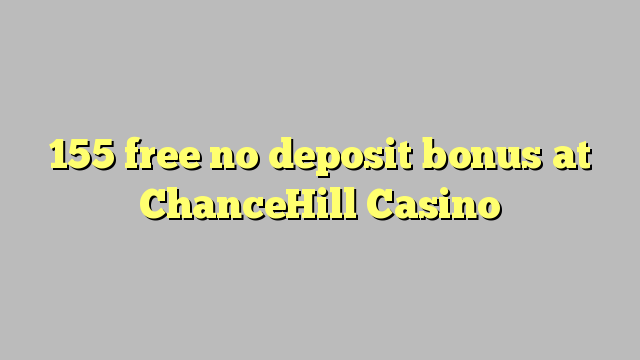 155 ຟຣີບໍ່ມີເງິນຝາກຢູ່ ChanceHill Casino