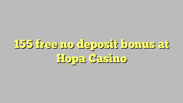 155 free no deposit bonus at Hopa Casino