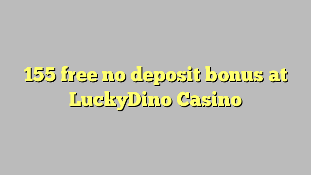 155 alliberar bo sense dipòsit en Casino LuckyDino
