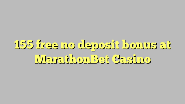 155 free no deposit bonus at MarathonBet Casino