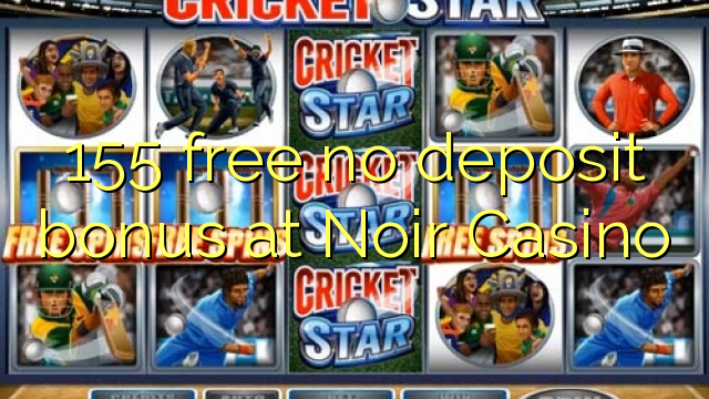 155 free no deposit bonus at Noir Casino