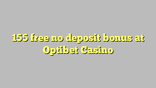 155 free no deposit bonus at Optibet Casino