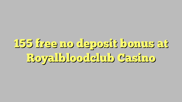 155 miễn phí không có tiền gửi tại Royalbloodclub Casino