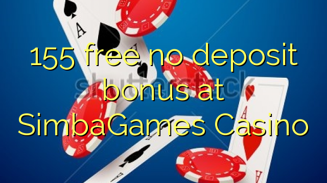 155 ослободи без депозит казино бонус SimbaGames
