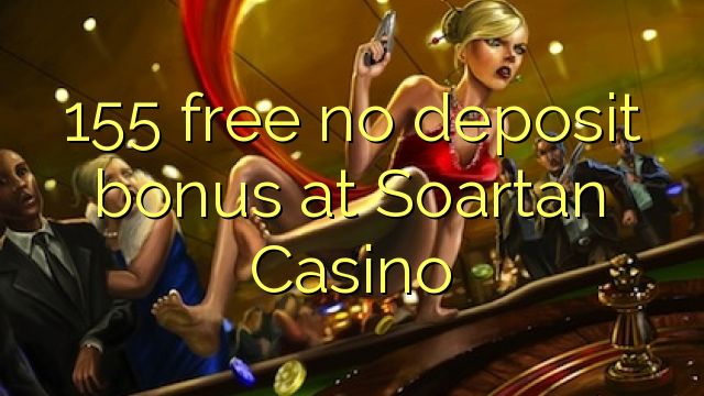 155 no bonus spartinê li Soartan Casino azad