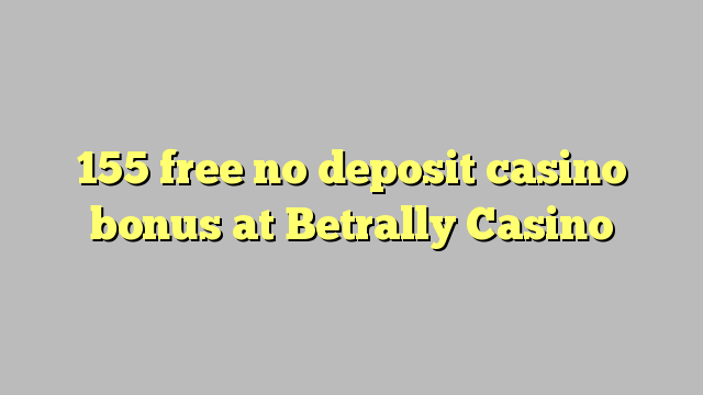 155 free no deposit casino bonus at Betrally Casino