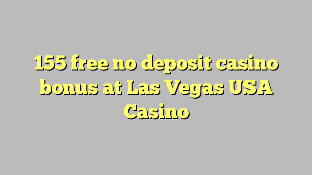 155 ազատ No Deposit կազինո բոնուսային է Լաս Վեգասում USA Կազինո