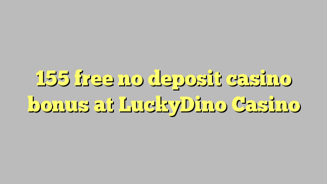 155 free no deposit casino bonus at LuckyDino Casino