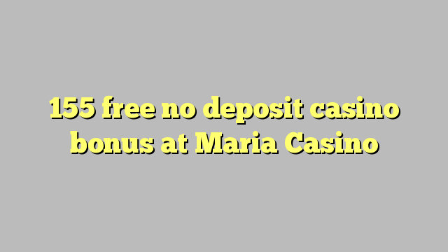 155 gratis no deposit casino bonus bij Maria Casino
