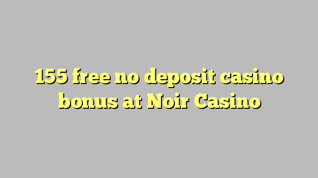 155 free no deposit casino bonus at Noir Casino