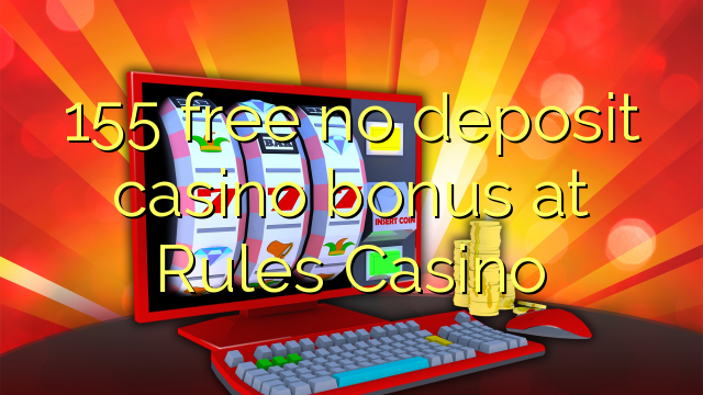 155 free no deposit casino bonus at Rules Casino