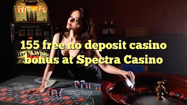 155 free no deposit casino bonus at Spectra Casino