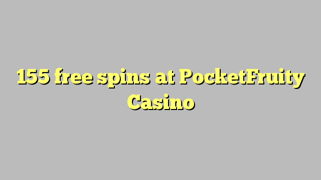 155 rrotullime falas në PocketFruity Casino