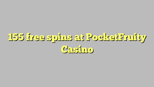 155 free spins at PocketFruity Casino