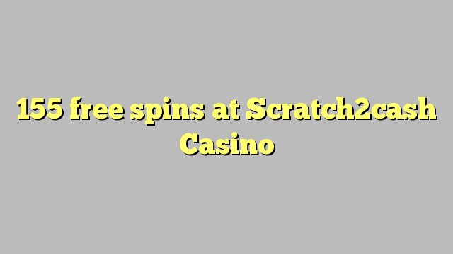 155 free spins at Scratch2cash Casino