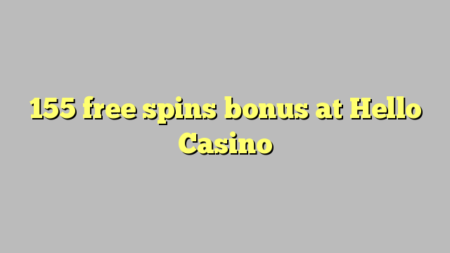 Ang 155 free spins bonus sa Hello Casino