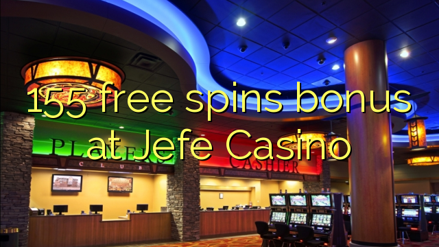 155 gratis spins bonus by Jefe Casino