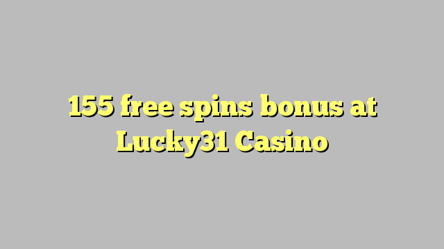 155 free spins bonus at Lucky31 Casino