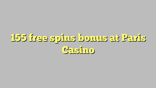 155 free spins bonus at Paris  Casino