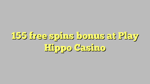 155 zadarmo točí bonus na Play Casino Hippo