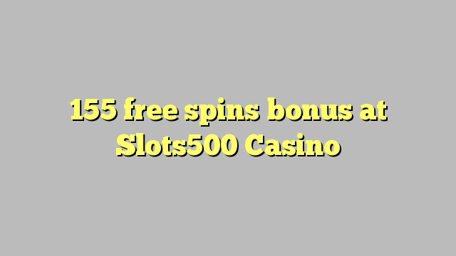 155 free spins bonus at Slots500 Casino