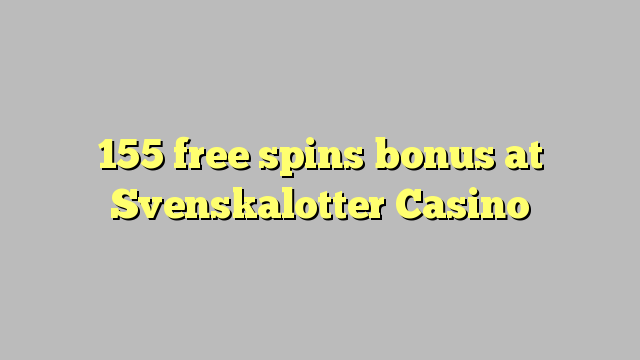 155 free spins bonus at Svenskalotter Casino