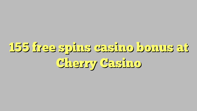 155 senza spins Bonus Casinò à Cherry Casino