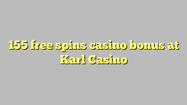 155 free spins casino bonus at Karl Casino