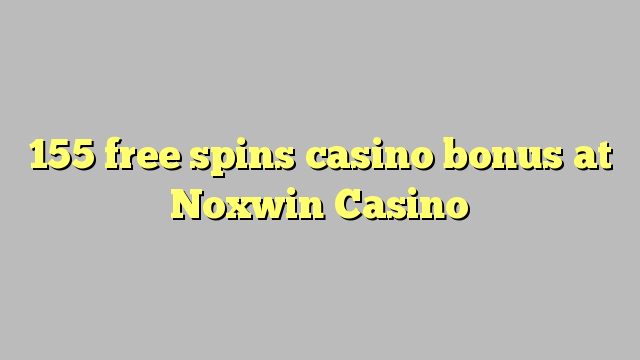 155 free spins casino bonus at Noxwin Casino