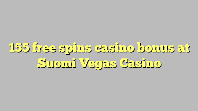 155 free spins casino bonus at Suomi Vegas Casino