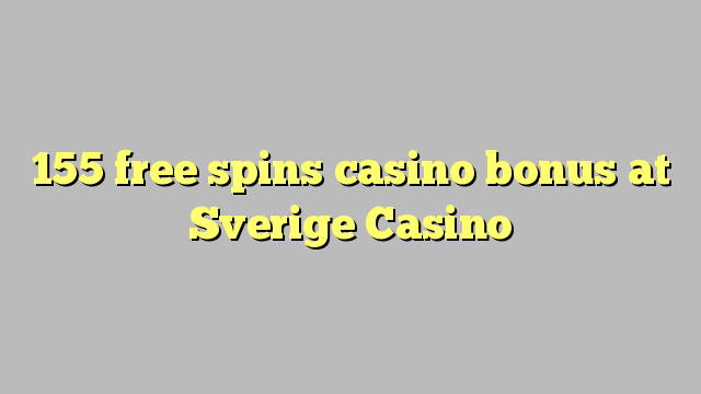 155 free spins casino bonus at Sverige  Casino