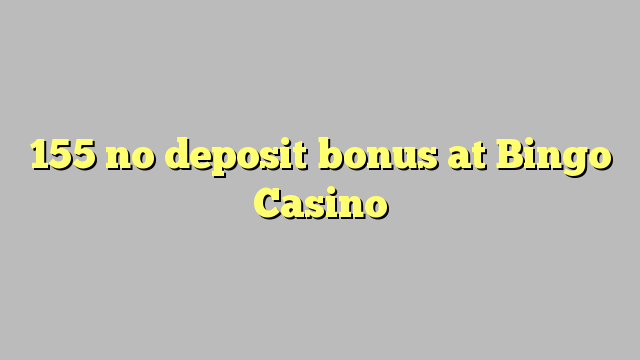 155 no deposit bonus at Bingo Casino