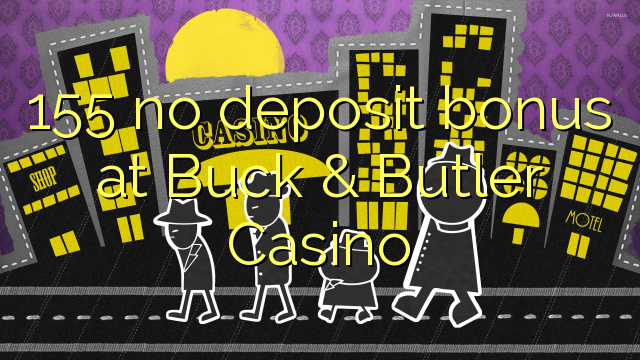 155 no deposit bonus at Buck & Butler Casino