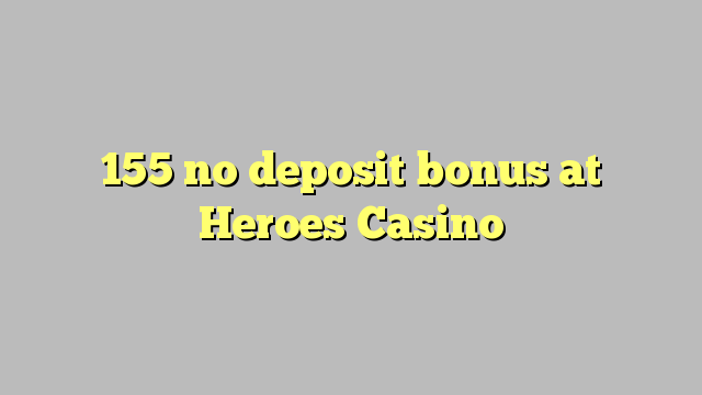 155 no deposit bonus at Heroes Casino