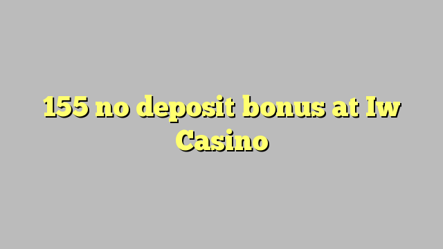 155 no deposit bonus at Iw  Casino